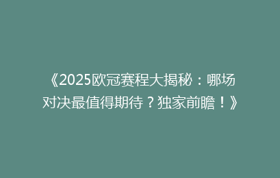 《2025欧冠赛程大揭秘：哪场对决最值得期待？独家前瞻！》