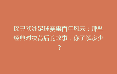 探寻欧洲足球赛事百年风云：那些经典对决背后的故事，你了解多少？