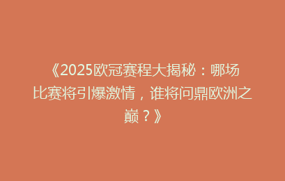 《2025欧冠赛程大揭秘：哪场比赛将引爆激情，谁将问鼎欧洲之巅？》