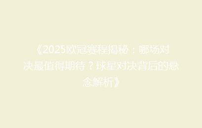 《2025欧冠赛程揭秘：哪场对决最值得期待？球星对决背后的悬念解析》