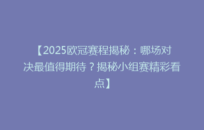 【2025欧冠赛程揭秘：哪场对决最值得期待？揭秘小组赛精彩看点】
