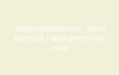 《欧洲足球盛宴即将开启，谁能问鼎冠军宝座？揭秘新赛季热门球队对决》