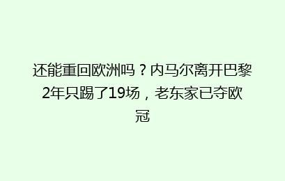 还能重回欧洲吗?内马尔离开巴黎2年只踢了19场,老东家已夺欧冠