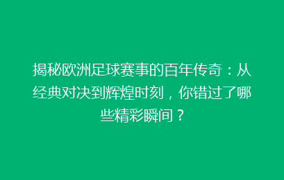 揭秘欧洲足球赛事的百年传奇：从经典对决到辉煌时刻，你错过了哪些精彩瞬间？