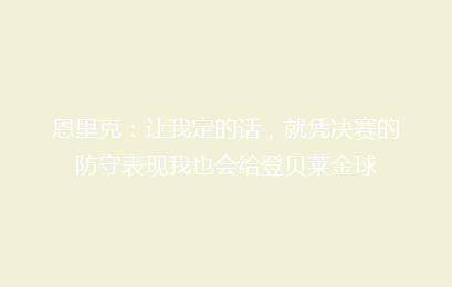 恩里克:让我定的话,就凭决赛的防守表现我也会给登贝莱金球