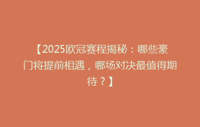 【2025欧冠赛程揭秘：哪些豪门将提前相遇，哪场对决最值得期待？】