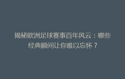 揭秘欧洲足球赛事百年风云：哪些经典瞬间让你难以忘怀？