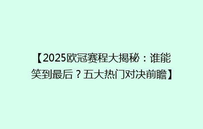【2025欧冠赛程大揭秘：谁能笑到最后？五大热门对决前瞻】