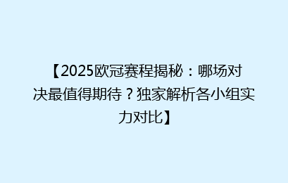 【2025欧冠赛程揭秘：哪场对决最值得期待？独家解析各小组实力对比】