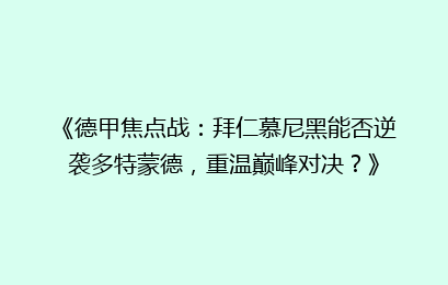 《德甲焦点战：拜仁慕尼黑能否逆袭多特蒙德，重温巅峰对决？》