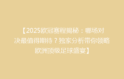 【2025欧冠赛程揭秘：哪场对决最值得期待？独家分析带你领略欧洲顶级足球盛宴】