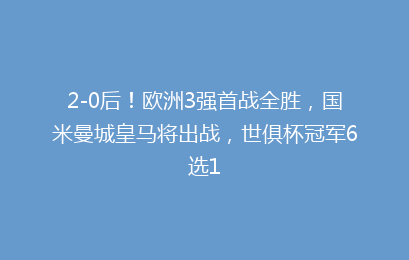 2-0后!欧洲3强首战全胜,国米曼城皇马将出战,世俱杯冠军6选1