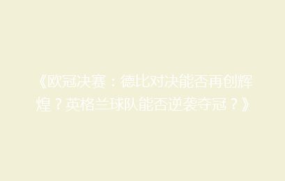 《欧冠决赛：德比对决能否再创辉煌？英格兰球队能否逆袭夺冠？》