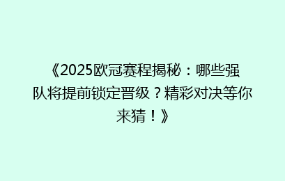 《2025欧冠赛程揭秘：哪些强队将提前锁定晋级？精彩对决等你来猜！》