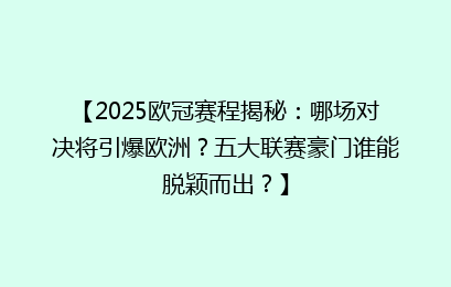 【2025欧冠赛程揭秘：哪场对决将引爆欧洲？五大联赛豪门谁能脱颖而出？】