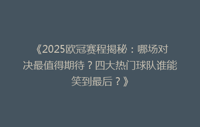 《2025欧冠赛程揭秘：哪场对决最值得期待？四大热门球队谁能笑到最后？》