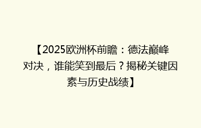 【2025欧洲杯前瞻：德法巅峰对决，谁能笑到最后？揭秘关键因素与历史战绩】