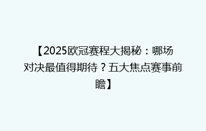【2025欧冠赛程大揭秘：哪场对决最值得期待？五大焦点赛事前瞻】