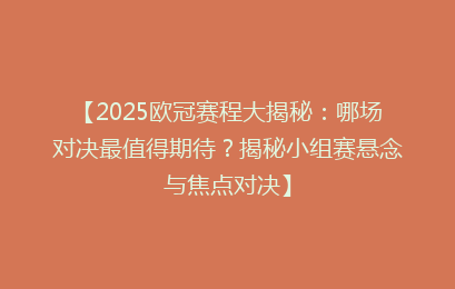 【2025欧冠赛程大揭秘：哪场对决最值得期待？揭秘小组赛悬念与焦点对决】