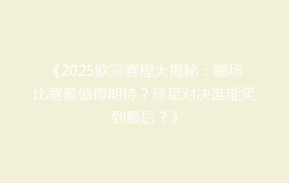 《2025欧冠赛程大揭秘：哪场比赛最值得期待？球星对决谁能笑到最后？》
