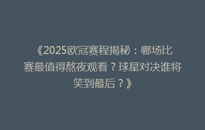 《2025欧冠赛程揭秘：哪场比赛最值得熬夜观看？球星对决谁将笑到最后？》