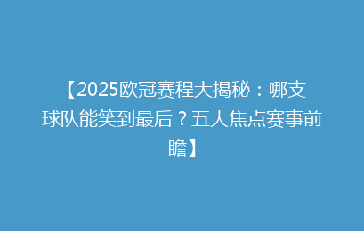 【2025欧冠赛程大揭秘：哪支球队能笑到最后？五大焦点赛事前瞻】