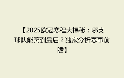【2025欧冠赛程大揭秘：哪支球队能笑到最后？独家分析赛事前瞻】