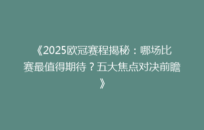 《2025欧冠赛程揭秘：哪场比赛最值得期待？五大焦点对决前瞻》