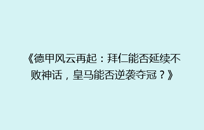 《德甲风云再起：拜仁能否延续不败神话，皇马能否逆袭夺冠？》