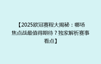 【2025欧冠赛程大揭秘：哪场焦点战最值得期待？独家解析赛事看点】