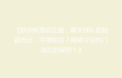 《欧洲杯激战正酣，哪支球队能脱颖而出，夺得桂冠？揭秘夺冠热门背后的秘密！》