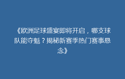 《欧洲足球盛宴即将开启,哪支球队能夺魁?揭秘新赛季热门赛事悬念》