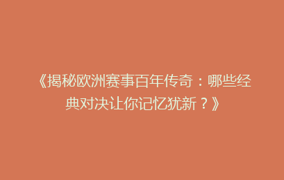 《揭秘欧洲赛事百年传奇：哪些经典对决让你记忆犹新？》