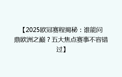 【2025欧冠赛程揭秘：谁能问鼎欧洲之巅？五大焦点赛事不容错过】