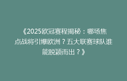《2025欧冠赛程揭秘：哪场焦点战将引爆欧洲？五大联赛球队谁能脱颖而出？》