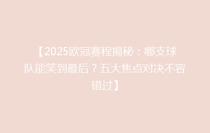 【2025欧冠赛程揭秘：哪支球队能笑到最后？五大焦点对决不容错过】