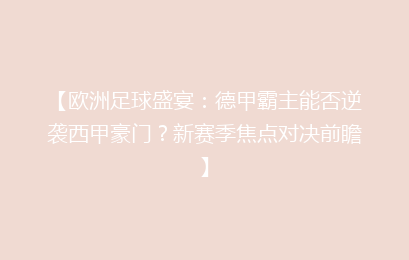 【欧洲足球盛宴：德甲霸主能否逆袭西甲豪门？新赛季焦点对决前瞻】