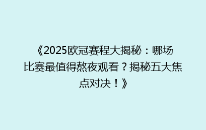 《2025欧冠赛程大揭秘：哪场比赛最值得熬夜观看？揭秘五大焦点对决！》