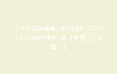 《欧洲足球赛事：揭秘那些年激动人心的经典对决，谁才是真正的王者？》