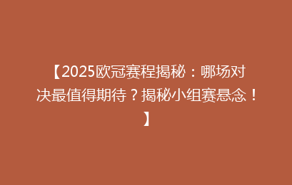 【2025欧冠赛程揭秘：哪场对决最值得期待？揭秘小组赛悬念！】
