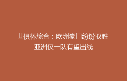 世俱杯综合：欧洲豪门纷纷取胜 亚洲仅一队有望出线
