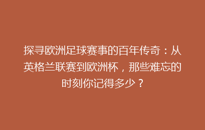 探寻欧洲足球赛事的百年传奇：从英格兰联赛到欧洲杯，那些难忘的时刻你记得多少？