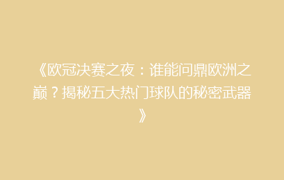 《欧冠决赛之夜：谁能问鼎欧洲之巅？揭秘五大热门球队的秘密武器》