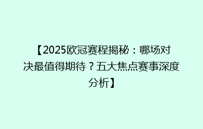【2025欧冠赛程揭秘：哪场对决最值得期待？五大焦点赛事深度分析】