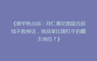 《德甲焦点战：拜仁慕尼黑能否延续不败神话，挑战莱比锡红牛的霸主地位？》