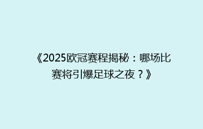 《2025欧冠赛程揭秘：哪场比赛将引爆足球之夜？》