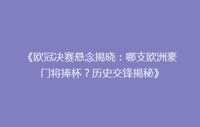 《欧冠决赛悬念揭晓：哪支欧洲豪门将捧杯？历史交锋揭秘》