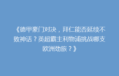《德甲豪门对决，拜仁能否延续不败神话？英超霸主利物浦挑战哪支欧洲劲旅？》