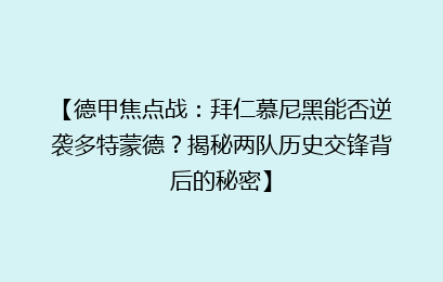 【德甲焦点战：拜仁慕尼黑能否逆袭多特蒙德？揭秘两队历史交锋背后的秘密】