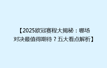 【2025欧冠赛程大揭秘：哪场对决最值得期待？五大看点解析】